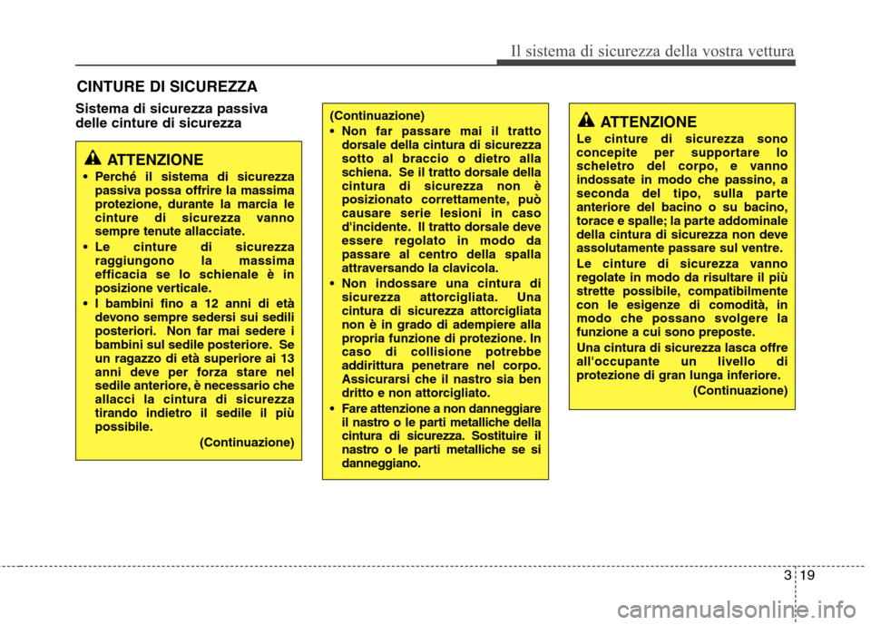 Hyundai Santa Fe 2011  Manuale del proprietario (in Italian) 319
Il sistema di sicurezza della vostra vettura
Sistema di sicurezza passiva delle cinture di sicurezzaCINTURE DI SICUREZZA
ATTENZIONE
 Perché il sistema di sicurezza passiva possa offrire la massim