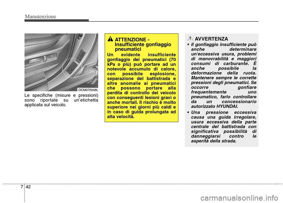 Hyundai Santa Fe 2011 Manuale del proprietario (in Italian) Manutenzione
42
7
Le specifiche (misure e pressioni)
sono riportate su un’etichetta
applicata sul veicolo.
ATTENZIONE -
Insufficiente gonfiaggiopneumatici
Un evidente insufficiente
gonfiaggio dei Hyundai Santa Fe 2011 Manuale del proprietario (in Italian) Manutenzione
42
7
Le specifiche (misure e pressioni)
sono riportate su un’etichetta
applicata sul veicolo.
ATTENZIONE -
Insufficiente gonfiaggiopneumatici
Un evidente insufficiente
gonfiaggio dei