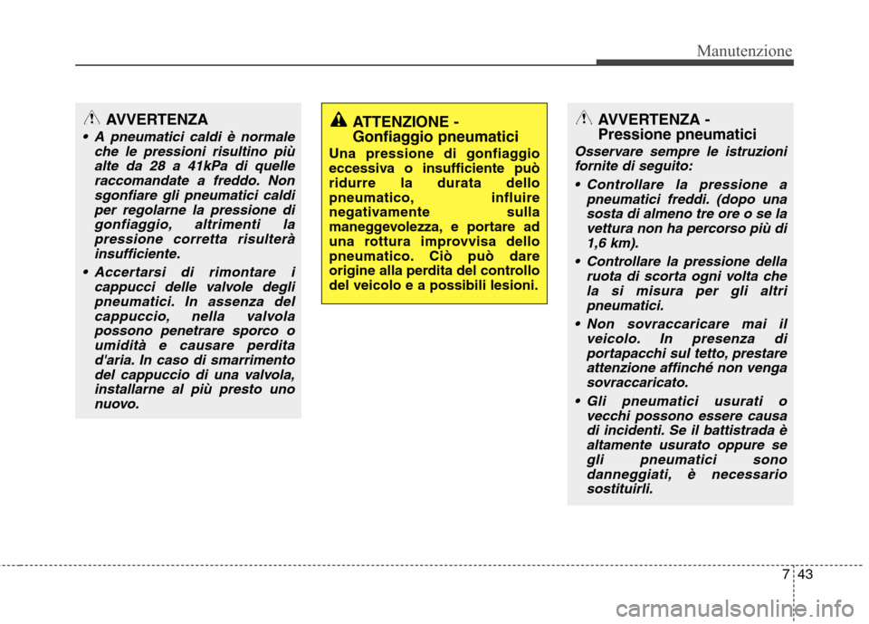 Hyundai Santa Fe 2011 Manuale del proprietario (in Italian) 743
Manutenzione
ATTENZIONE -
Gonfiaggio pneumatici
Una pressione di gonfiaggio
eccessiva o insufficiente puòridurre la durata dello
pneumatico, influire
negativamente sulla
maneggevolezza, e porta Hyundai Santa Fe 2011 Manuale del proprietario (in Italian) 743
Manutenzione
ATTENZIONE -
Gonfiaggio pneumatici
Una pressione di gonfiaggio
eccessiva o insufficiente puòridurre la durata dello
pneumatico, influire
negativamente sulla
maneggevolezza, e porta