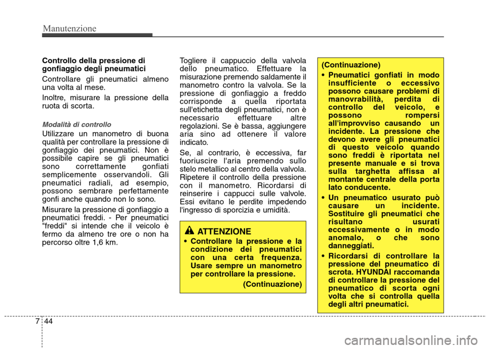 Hyundai Santa Fe 2011 Manuale del proprietario (in Italian) Manutenzione
44
7
Controllo della pressione di
gonfiaggio degli pneumatici Controllare gli pneumatici almeno
una volta al mese.
Inoltre, misurare la pressione della
ruota di scorta.
Modalità di c Hyundai Santa Fe 2011 Manuale del proprietario (in Italian) Manutenzione
44
7
Controllo della pressione di
gonfiaggio degli pneumatici Controllare gli pneumatici almeno
una volta al mese.
Inoltre, misurare la pressione della
ruota di scorta.
Modalità di c