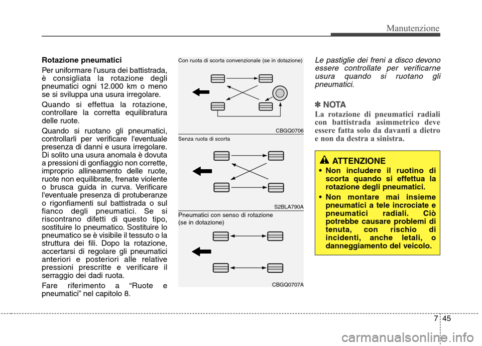 Hyundai Santa Fe 2011 Manuale del proprietario (in Italian) 745
Manutenzione
Rotazione pneumatici
Per uniformare lusura dei battistrada, è consigliata la rotazione deglipneumatici ogni 12.000 km o meno
se si sviluppa una usura irregolare.
Quando si effettu Hyundai Santa Fe 2011 Manuale del proprietario (in Italian) 745
Manutenzione
Rotazione pneumatici
Per uniformare lusura dei battistrada, è consigliata la rotazione deglipneumatici ogni 12.000 km o meno
se si sviluppa una usura irregolare.
Quando si effettu