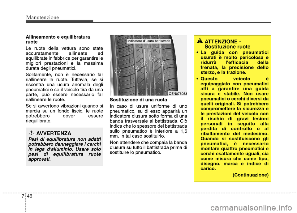Hyundai Santa Fe 2011 Manuale del proprietario (in Italian) Manutenzione
46
7
Allineamento e equilibratura ruote
Le ruote della vettura sono state
accuratamente allineate ed
equilibrate in fabbrica per garantire le
migliori prestazioni e la massima
durata Hyundai Santa Fe 2011 Manuale del proprietario (in Italian) Manutenzione
46
7
Allineamento e equilibratura ruote
Le ruote della vettura sono state
accuratamente allineate ed
equilibrate in fabbrica per garantire le
migliori prestazioni e la massima
durata