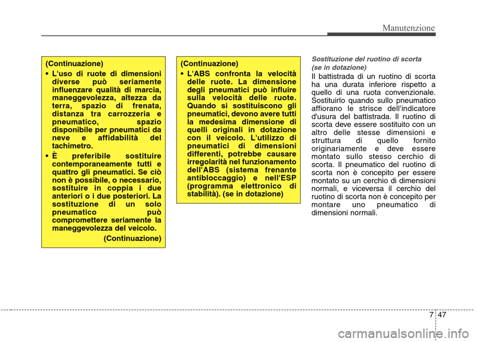 Hyundai Santa Fe 2011 Manuale del proprietario (in Italian) 747
Manutenzione
Sostituzione del ruotino di scorta (se in dotazione)
Il battistrada di un ruotino di scorta
ha una durata inferiore rispetto a
quello di una ruota convenzionale.
Sostituirlo quando s Hyundai Santa Fe 2011 Manuale del proprietario (in Italian) 747
Manutenzione
Sostituzione del ruotino di scorta (se in dotazione)
Il battistrada di un ruotino di scorta
ha una durata inferiore rispetto a
quello di una ruota convenzionale.
Sostituirlo quando s