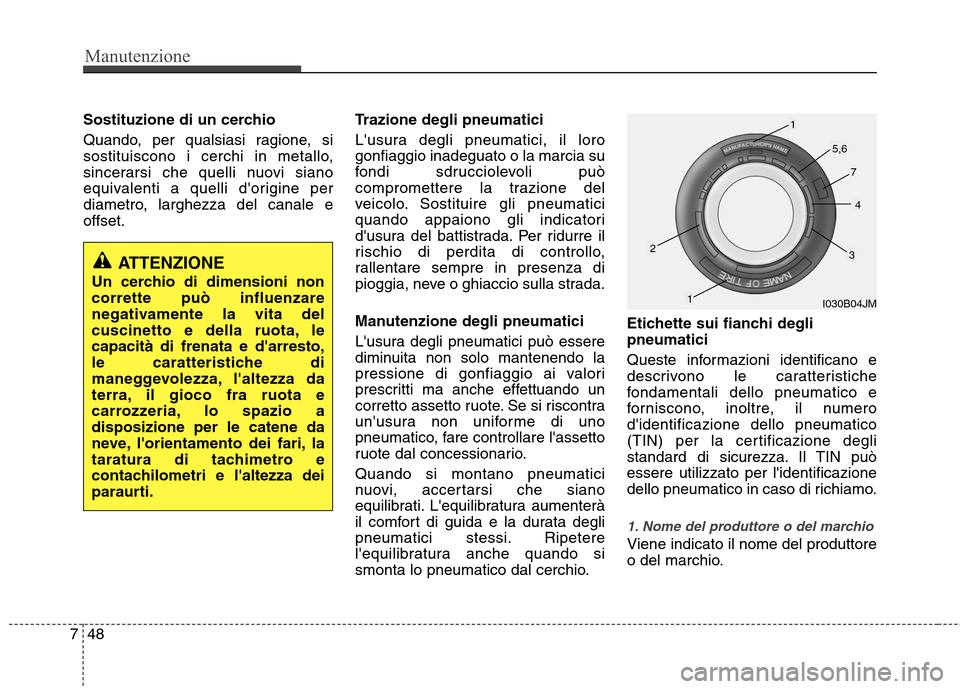 Hyundai Santa Fe 2011 Manuale del proprietario (in Italian) Manutenzione
48
7
Sostituzione di un cerchio
Quando, per qualsiasi ragione, si
sostituiscono i cerchi in metallo,
sincerarsi che quelli nuovi siano
equivalenti a quelli dorigine per
diametro, largh Hyundai Santa Fe 2011 Manuale del proprietario (in Italian) Manutenzione
48
7
Sostituzione di un cerchio
Quando, per qualsiasi ragione, si
sostituiscono i cerchi in metallo,
sincerarsi che quelli nuovi siano
equivalenti a quelli dorigine per
diametro, largh
