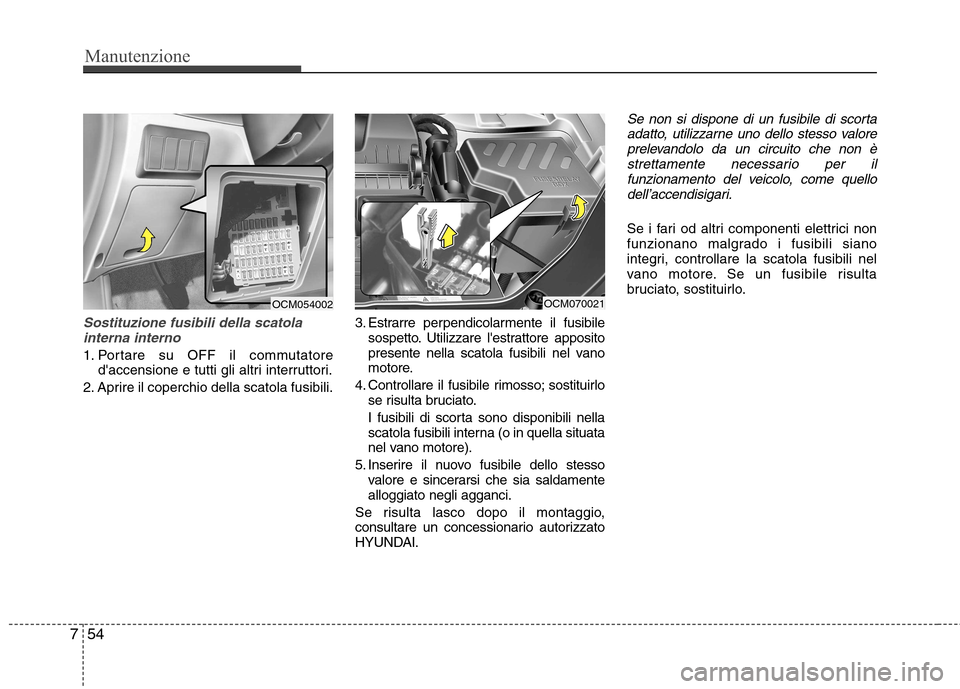 Hyundai Santa Fe 2011 Manuale del proprietario (in Italian) Manutenzione
54
7
Sostituzione fusibili della scatola
interna interno
1. Portare su OFF il commutatore daccensione e tutti gli altri interruttori.
2. Aprire il coperchio della scatola fusibili. 3. Es Hyundai Santa Fe 2011 Manuale del proprietario (in Italian) Manutenzione
54
7
Sostituzione fusibili della scatola
interna interno
1. Portare su OFF il commutatore daccensione e tutti gli altri interruttori.
2. Aprire il coperchio della scatola fusibili. 3. Es