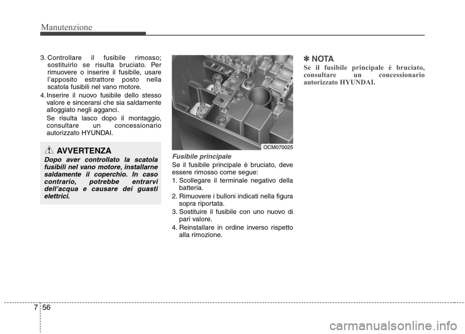 Hyundai Santa Fe 2011 Manuale del proprietario (in Italian) Manutenzione
56
7
3. Controllare il fusibile rimosso;
sostituirlo se risulta bruciato. Per
rimuovere o inserire il fusibile, usare
l’apposito estrattore posto nella
scatola fusibili nel vano motore Hyundai Santa Fe 2011 Manuale del proprietario (in Italian) Manutenzione
56
7
3. Controllare il fusibile rimosso;
sostituirlo se risulta bruciato. Per
rimuovere o inserire il fusibile, usare
l’apposito estrattore posto nella
scatola fusibili nel vano motore