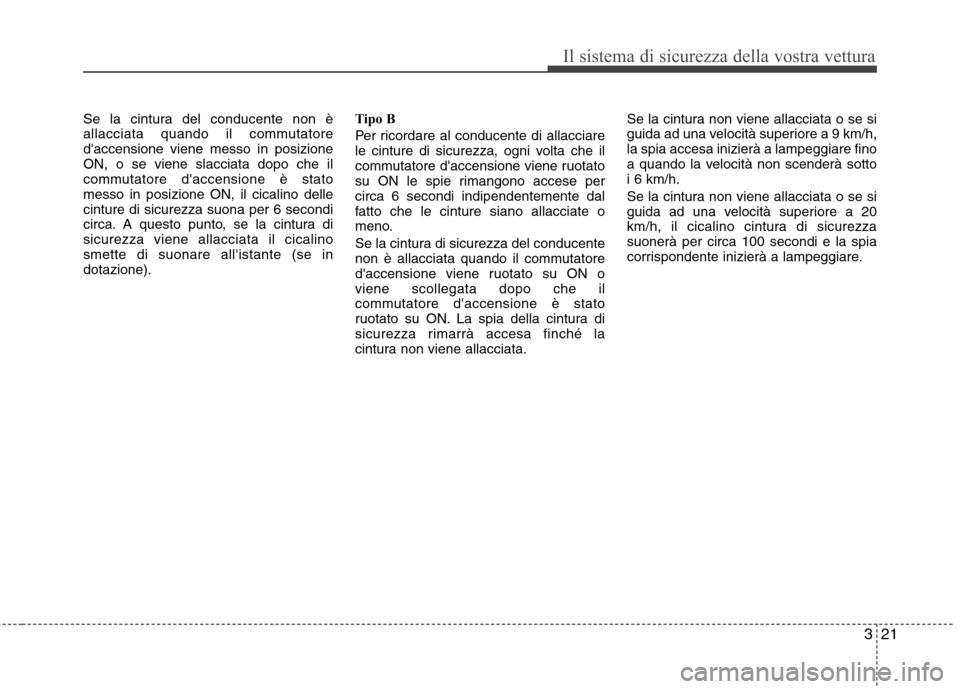 Hyundai Santa Fe 2011 Manuale del proprietario (in Italian) 321
Il sistema di sicurezza della vostra vettura
Se la cintura del conducente non è
allacciata quando il commutatoredaccensione viene messo in posizioneON, o se viene slacciata dopo che il
commutat Hyundai Santa Fe 2011 Manuale del proprietario (in Italian) 321
Il sistema di sicurezza della vostra vettura
Se la cintura del conducente non è
allacciata quando il commutatoredaccensione viene messo in posizioneON, o se viene slacciata dopo che il
commutat