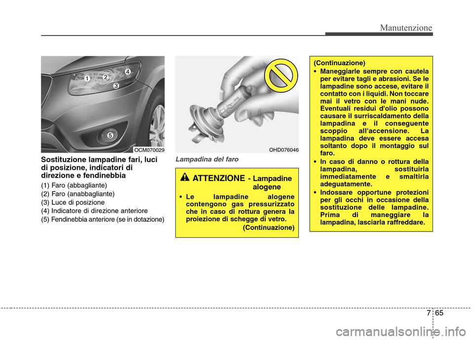 Hyundai Santa Fe 2011 Manuale del proprietario (in Italian) 765
Manutenzione
Sostituzione lampadine fari, luci
di posizione, indicatori di
direzione e fendinebbia
(1) Faro (abbagliante)
(2) Faro (anabbagliante)(3) Luce di posizione
(4) Indicatore di direzio Hyundai Santa Fe 2011 Manuale del proprietario (in Italian) 765
Manutenzione
Sostituzione lampadine fari, luci
di posizione, indicatori di
direzione e fendinebbia
(1) Faro (abbagliante)
(2) Faro (anabbagliante)(3) Luce di posizione
(4) Indicatore di direzio