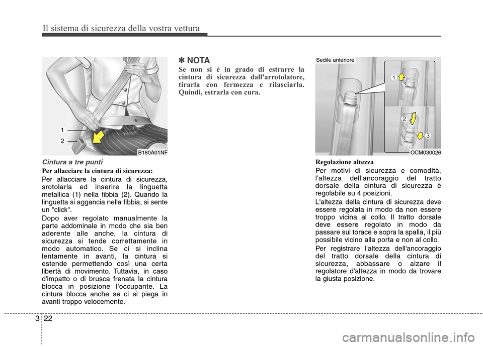 Hyundai Santa Fe 2011 Manuale del proprietario (in Italian) Il sistema di sicurezza della vostra vettura
22
3
Cintura a tre punti
Per allacciare la cintura di sicurezza:
Per allacciare la cintura di sicurezza,
srotolarla ed inserire la linguetta
metallica (1 Hyundai Santa Fe 2011 Manuale del proprietario (in Italian) Il sistema di sicurezza della vostra vettura
22
3
Cintura a tre punti
Per allacciare la cintura di sicurezza:
Per allacciare la cintura di sicurezza,
srotolarla ed inserire la linguetta
metallica (1
