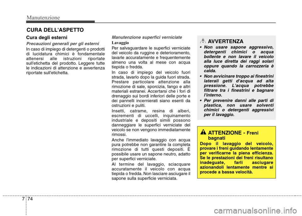 Hyundai Santa Fe 2011 Manuale del proprietario (in Italian) Manutenzione
74
7
CURA DELLASPETTO
Cura degli esterni
Precauzioni generali per gli esterni
In caso di impiego di detergenti o prodotti
di lucidatura chimici è fondamentale
attenersi alle istruzion Hyundai Santa Fe 2011 Manuale del proprietario (in Italian) Manutenzione
74
7
CURA DELLASPETTO
Cura degli esterni
Precauzioni generali per gli esterni
In caso di impiego di detergenti o prodotti
di lucidatura chimici è fondamentale
attenersi alle istruzion