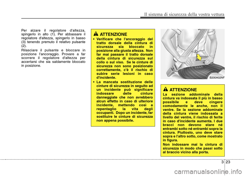 Hyundai Santa Fe 2011  Manuale del proprietario (in Italian) 323
Il sistema di sicurezza della vostra vettura
Per alzare il regolatore daltezza, 
spingerlo in alto (1). Per abbassare il
regolatore daltezza, spingerlo in basso
(3) tenendo premuto il relativo p