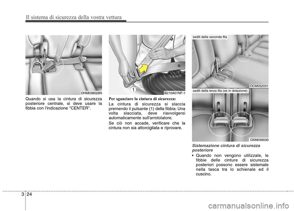 Hyundai Santa Fe 2011  Manuale del proprietario (in Italian) Il sistema di sicurezza della vostra vettura
24
3
Quando si usa la cintura di sicurezza 
posteriore centrale, si deve usare la
fibbia con lindicazione "CENTER". Per sganciare la cintura di sicurezza: