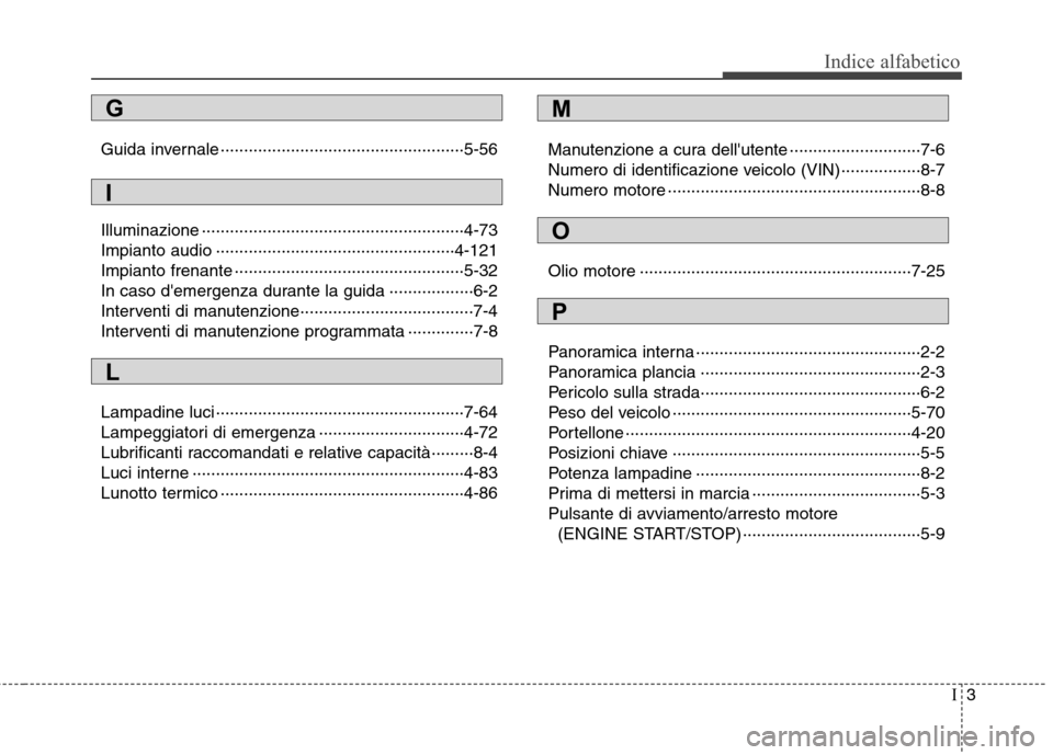 Hyundai Santa Fe 2011  Manuale del proprietario (in Italian) I3
Indice alfabetico
Guida invernale ····················································5-56 
Illuminazione ···················�