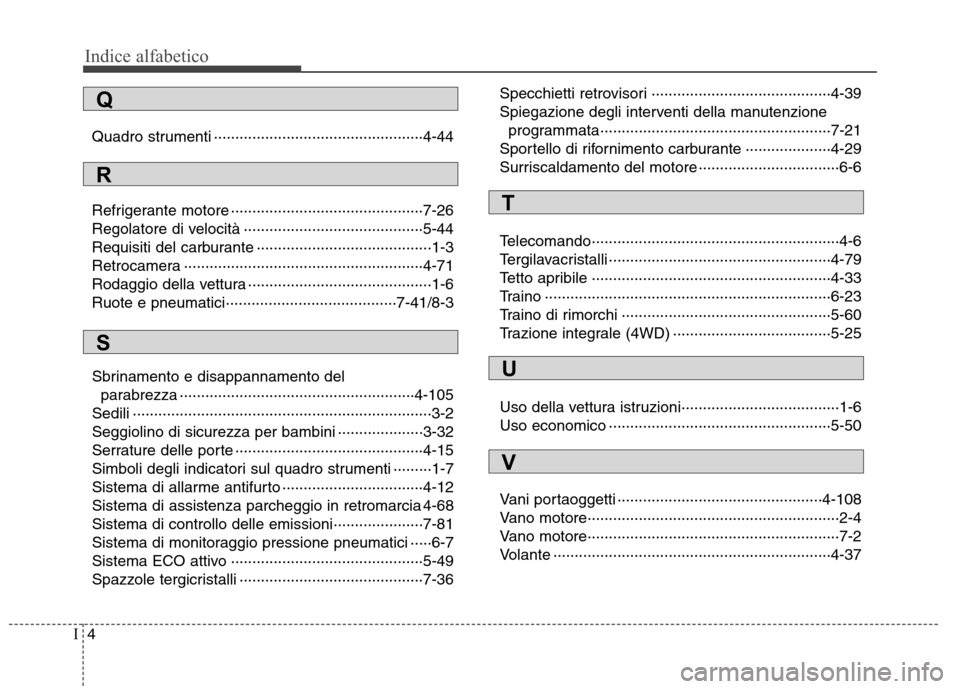 Hyundai Santa Fe 2011 Manuale del proprietario (in Italian) Indice alfabetico
4
I
Quadro strumenti ·················································4-44
Refrigerante motore ·················· Hyundai Santa Fe 2011 Manuale del proprietario (in Italian) Indice alfabetico
4
I
Quadro strumenti ·················································4-44
Refrigerante motore ··················