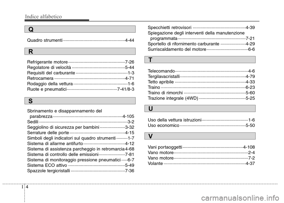 Hyundai Santa Fe 2011  Manuale del proprietario (in Italian) Indice alfabetico
4
I
Quadro strumenti ·················································4-44 
Refrigerante motore ··················�