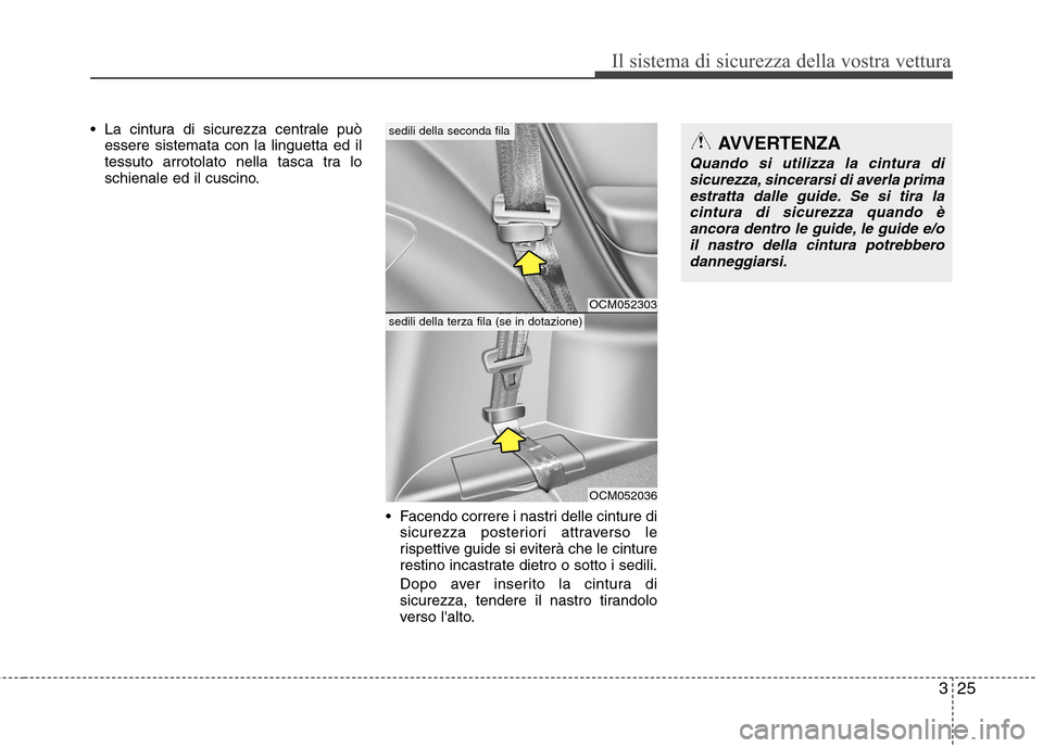 Hyundai Santa Fe 2011  Manuale del proprietario (in Italian) 325
Il sistema di sicurezza della vostra vettura
 La cintura di sicurezza centrale puòessere sistemata con la linguetta ed il 
tessuto arrotolato nella tasca tra lo
schienale ed il cuscino.
 Facendo 