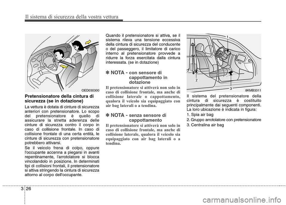 Hyundai Santa Fe 2011 Manuale del proprietario (in Italian) Il sistema di sicurezza della vostra vettura
26
3
Pretensionatore della cintura di sicurezza (se in dotazione)
La vettura è dotata di cinture di sicurezza
anteriori con pretensionatore. Lo scopodel Hyundai Santa Fe 2011 Manuale del proprietario (in Italian) Il sistema di sicurezza della vostra vettura
26
3
Pretensionatore della cintura di sicurezza (se in dotazione)
La vettura è dotata di cinture di sicurezza
anteriori con pretensionatore. Lo scopodel