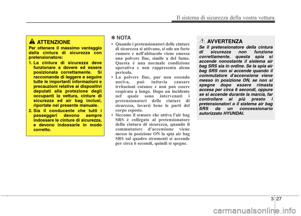 Hyundai Santa Fe 2011 Manuale del proprietario (in Italian) 327
Il sistema di sicurezza della vostra vettura
✽✽NOTA
Quando i pretensionatori delle cinture di sicurezza si attivano, si ode un forte
rumore e nellabitacolo viene emessa
una polvere fine, s Hyundai Santa Fe 2011 Manuale del proprietario (in Italian) 327
Il sistema di sicurezza della vostra vettura
✽✽NOTA
Quando i pretensionatori delle cinture di sicurezza si attivano, si ode un forte
rumore e nellabitacolo viene emessa
una polvere fine, s