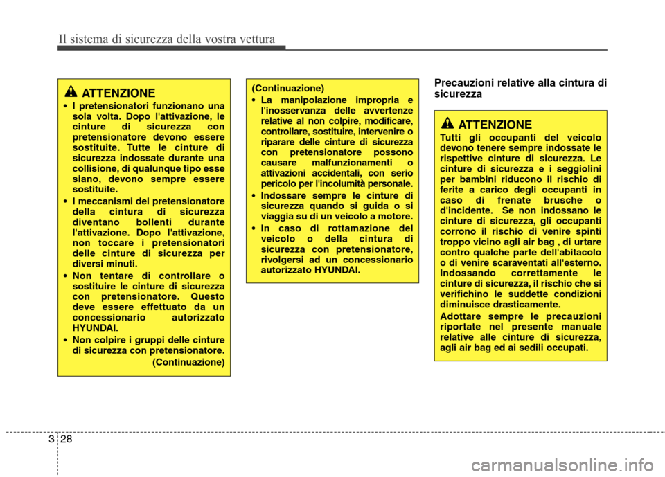 Hyundai Santa Fe 2011  Manuale del proprietario (in Italian) Il sistema di sicurezza della vostra vettura
28
3
ATTENZIONE
Tutti gli occupanti del veicolo 
devono tenere sempre indossate le
rispettive cinture di sicurezza. Le
cinture di sicurezza e i seggiolini
