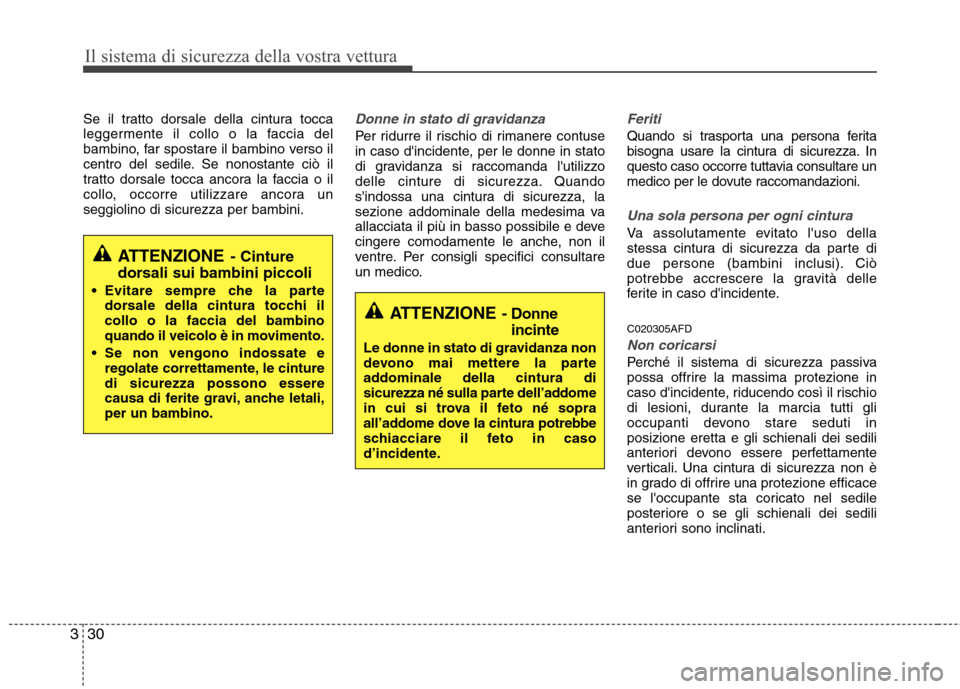 Hyundai Santa Fe 2011  Manuale del proprietario (in Italian) Il sistema di sicurezza della vostra vettura
30
3
ATTENZIONE - Donne
incinte
Le donne in stato di gravidanza non 
devono mai mettere la parte
addominale della cintura di
sicurezza né sulla parte dell