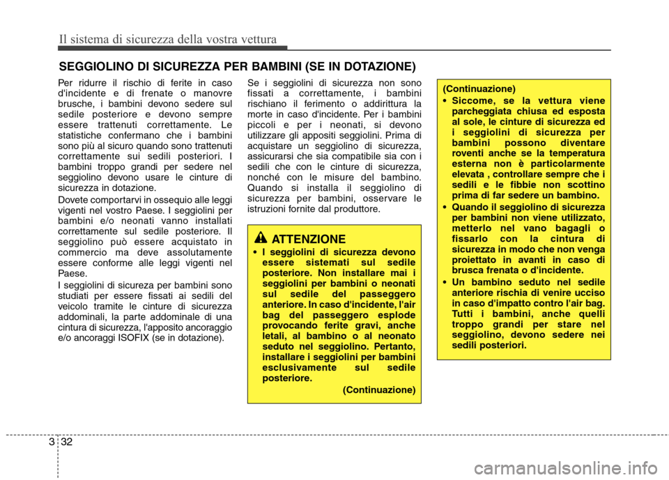 Hyundai Santa Fe 2011 Manuale del proprietario (in Italian) Il sistema di sicurezza della vostra vettura
32
3
SEGGIOLINO DI SICUREZZA PER BAMBINI (SE IN DOTAZIONE)
Per ridurre il rischio di ferite in caso
dincidente e di frenate o manovre
brusche, i bambini Hyundai Santa Fe 2011 Manuale del proprietario (in Italian) Il sistema di sicurezza della vostra vettura
32
3
SEGGIOLINO DI SICUREZZA PER BAMBINI (SE IN DOTAZIONE)
Per ridurre il rischio di ferite in caso
dincidente e di frenate o manovre
brusche, i bambini