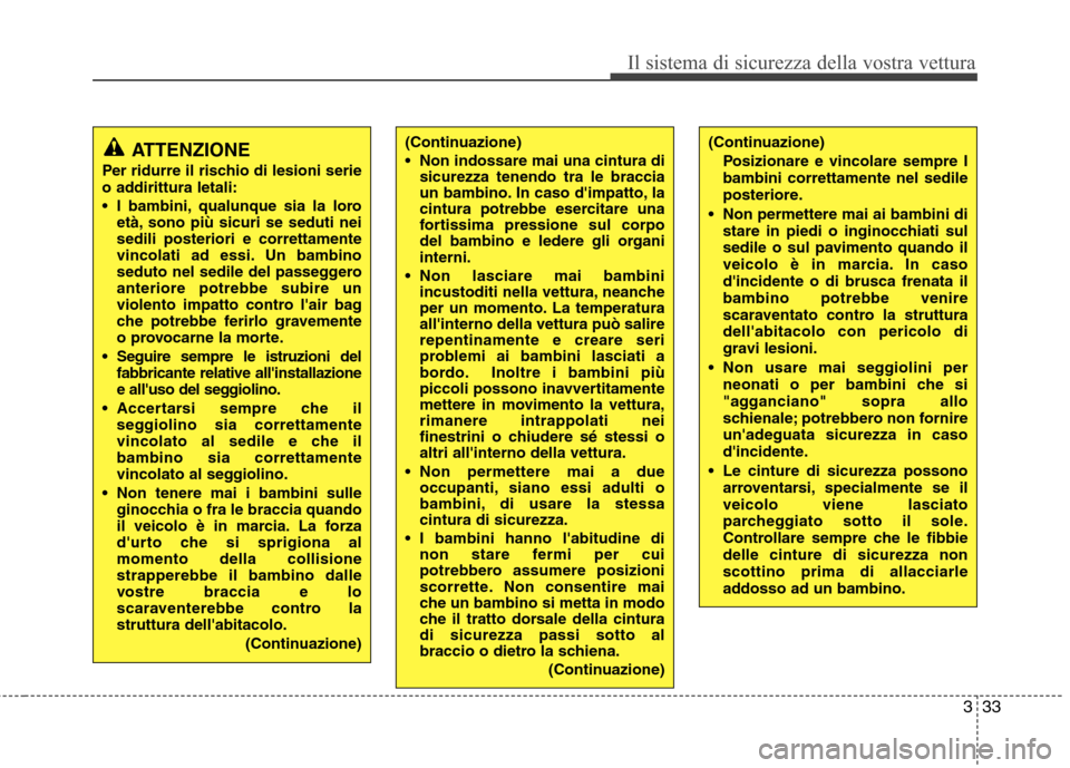 Hyundai Santa Fe 2011 Manuale del proprietario (in Italian) 333
Il sistema di sicurezza della vostra vettura
(Continuazione)
Non indossare mai una cintura disicurezza tenendo tra le braccia
un bambino. In caso dimpatto, la
cintura potrebbe esercitare una
f Hyundai Santa Fe 2011 Manuale del proprietario (in Italian) 333
Il sistema di sicurezza della vostra vettura
(Continuazione)
Non indossare mai una cintura disicurezza tenendo tra le braccia
un bambino. In caso dimpatto, la
cintura potrebbe esercitare una
f