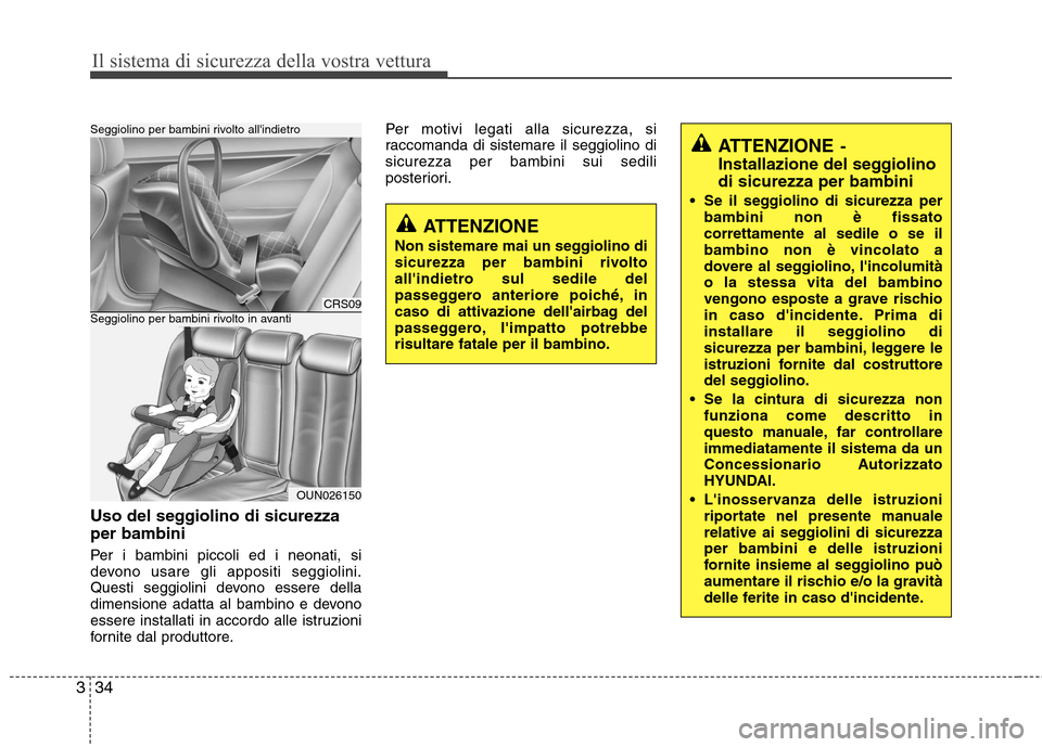 Hyundai Santa Fe 2011 Manuale del proprietario (in Italian) Il sistema di sicurezza della vostra vettura
34
3
Uso del seggiolino di sicurezza per bambini
Per i bambini piccoli ed i neonati, si
devono usare gli appositi seggiolini.
Questi seggiolini devono es Hyundai Santa Fe 2011 Manuale del proprietario (in Italian) Il sistema di sicurezza della vostra vettura
34
3
Uso del seggiolino di sicurezza per bambini
Per i bambini piccoli ed i neonati, si
devono usare gli appositi seggiolini.
Questi seggiolini devono es
