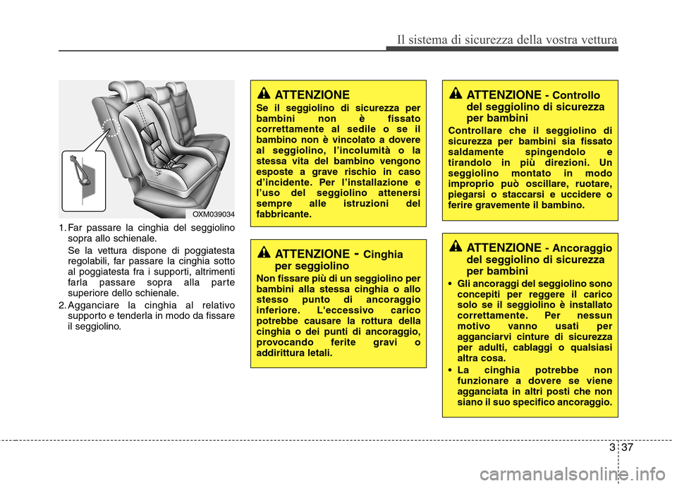 Hyundai Santa Fe 2011 Manuale del proprietario (in Italian) 337
Il sistema di sicurezza della vostra vettura
1. Far passare la cinghia del seggiolinosopra allo schienale.
Se la vettura dispone di poggiatesta
regolabili, far passare la cinghia sotto
al poggia Hyundai Santa Fe 2011 Manuale del proprietario (in Italian) 337
Il sistema di sicurezza della vostra vettura
1. Far passare la cinghia del seggiolinosopra allo schienale.
Se la vettura dispone di poggiatesta
regolabili, far passare la cinghia sotto
al poggia