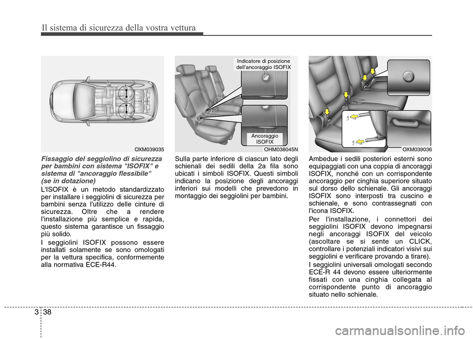 Hyundai Santa Fe 2011 Manuale del proprietario (in Italian) Il sistema di sicurezza della vostra vettura
38
3
Fissaggio del seggiolino di sicurezza
per bambini con sistema "ISOFIX" e sistema di "ancoraggio flessibile" (se in dotazione)
LISOFIX è un metodo st Hyundai Santa Fe 2011 Manuale del proprietario (in Italian) Il sistema di sicurezza della vostra vettura
38
3
Fissaggio del seggiolino di sicurezza
per bambini con sistema "ISOFIX" e sistema di "ancoraggio flessibile" (se in dotazione)
LISOFIX è un metodo st