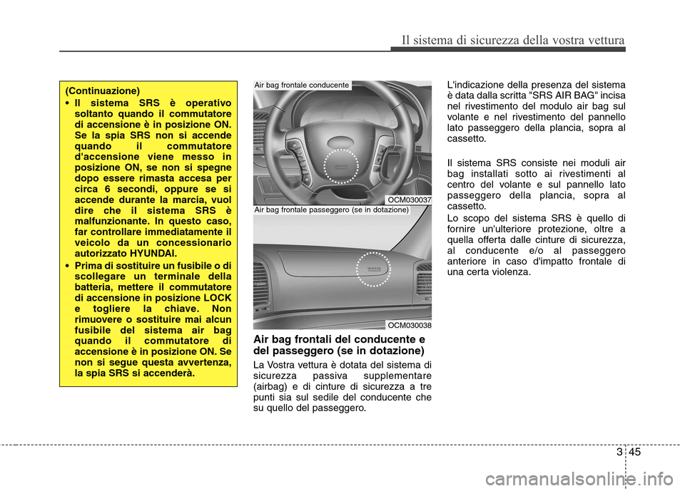 Hyundai Santa Fe 2011 Manuale del proprietario (in Italian) 345
Il sistema di sicurezza della vostra vettura
Air bag frontali del conducente e
del passeggero (se in dotazione)
La Vostra vettura è dotata del sistema di
sicurezza passiva supplementare(airbag Hyundai Santa Fe 2011 Manuale del proprietario (in Italian) 345
Il sistema di sicurezza della vostra vettura
Air bag frontali del conducente e
del passeggero (se in dotazione)
La Vostra vettura è dotata del sistema di
sicurezza passiva supplementare(airbag