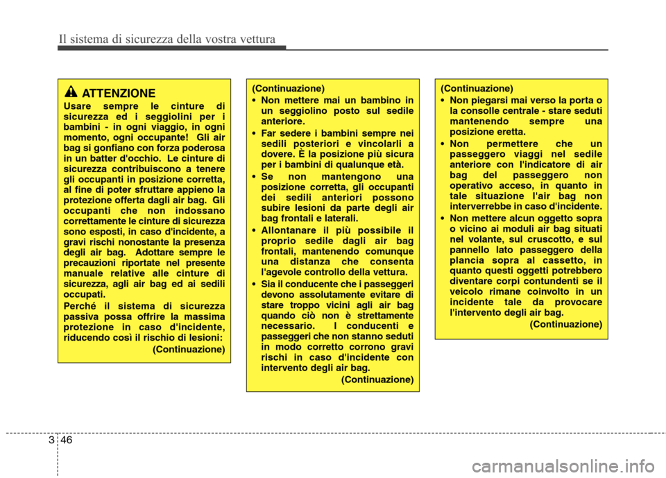 Hyundai Santa Fe 2011 Manuale del proprietario (in Italian) Il sistema di sicurezza della vostra vettura
46
3
(Continuazione)
Non mettere mai un bambino in
un seggiolino posto sul sedile
anteriore.
Far sedere i bambini sempre nei sedili posteriori e vincol Hyundai Santa Fe 2011 Manuale del proprietario (in Italian) Il sistema di sicurezza della vostra vettura
46
3
(Continuazione)
Non mettere mai un bambino in
un seggiolino posto sul sedile
anteriore.
Far sedere i bambini sempre nei sedili posteriori e vincol