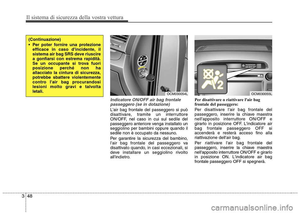 Hyundai Santa Fe 2011 Manuale del proprietario (in Italian) Il sistema di sicurezza della vostra vettura
48
3
Indicatore ON/OFF air bag frontale
passeggero (se in dotazione)
Lair bag frontale del passeggero si può
disattivare, tramite un interruttore
ON/OFF Hyundai Santa Fe 2011 Manuale del proprietario (in Italian) Il sistema di sicurezza della vostra vettura
48
3
Indicatore ON/OFF air bag frontale
passeggero (se in dotazione)
Lair bag frontale del passeggero si può
disattivare, tramite un interruttore
ON/OFF