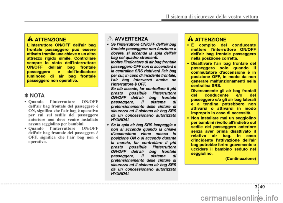 Hyundai Santa Fe 2011 Manuale del proprietario (in Italian) 349
Il sistema di sicurezza della vostra vettura
✽✽NOTA
Quando linterruttore ON/OFF dellair bag frontale del passeggero è
ON, significa che lair bag è operativo
per cui sul sedile del pass Hyundai Santa Fe 2011 Manuale del proprietario (in Italian) 349
Il sistema di sicurezza della vostra vettura
✽✽NOTA
Quando linterruttore ON/OFF dellair bag frontale del passeggero è
ON, significa che lair bag è operativo
per cui sul sedile del pass