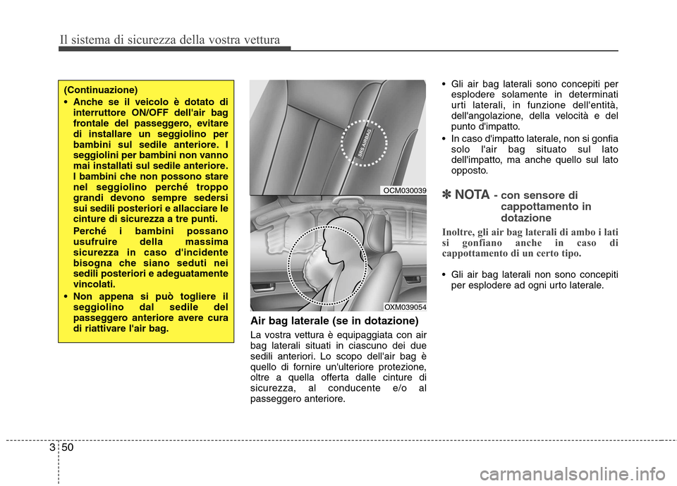 Hyundai Santa Fe 2011  Manuale del proprietario (in Italian) Il sistema di sicurezza della vostra vettura
50
3
Air bag laterale (se in dotazione) 
La vostra vettura è equipaggiata con air 
bag laterali situati in ciascuno dei due
sedili anteriori. Lo scopo del