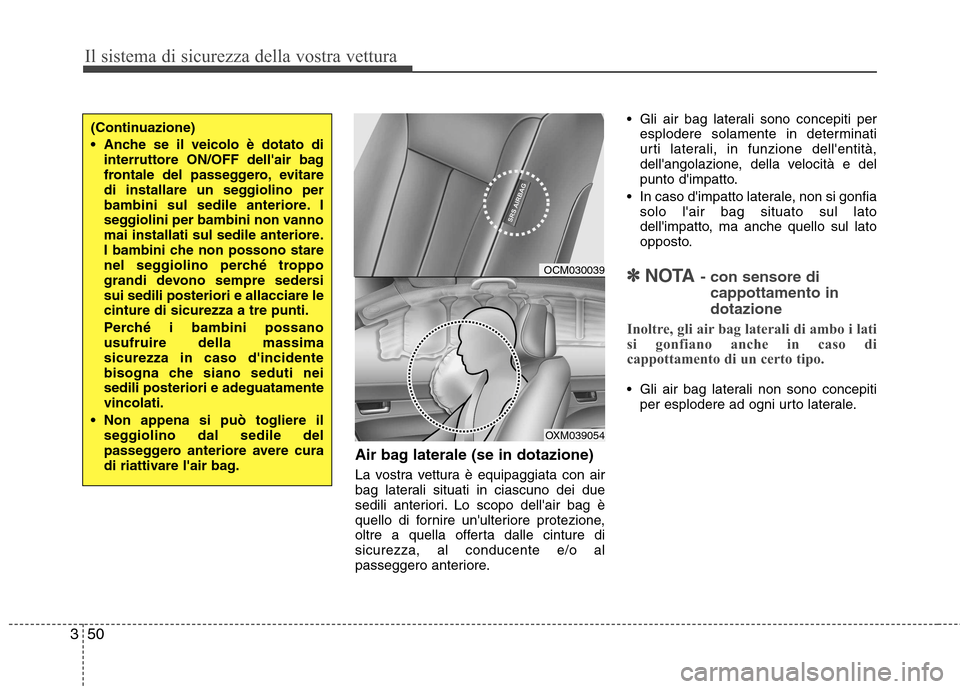 Hyundai Santa Fe 2011 Manuale del proprietario (in Italian) Il sistema di sicurezza della vostra vettura
50
3
Air bag laterale (se in dotazione)
La vostra vettura è equipaggiata con air
bag laterali situati in ciascuno dei due
sedili anteriori. Lo scopo del Hyundai Santa Fe 2011 Manuale del proprietario (in Italian) Il sistema di sicurezza della vostra vettura
50
3
Air bag laterale (se in dotazione)
La vostra vettura è equipaggiata con air
bag laterali situati in ciascuno dei due
sedili anteriori. Lo scopo del