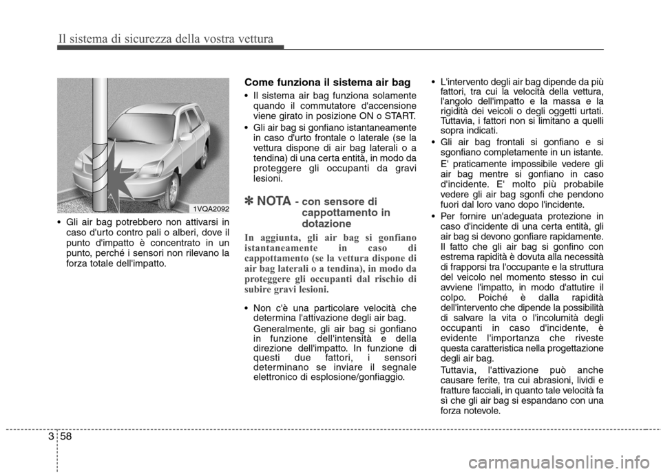 Hyundai Santa Fe 2011 Manuale del proprietario (in Italian) Il sistema di sicurezza della vostra vettura
58
3
Gli air bag potrebbero non attivarsi in
caso durto contro pali o alberi, dove il
punto dimpatto è concentrato in un
punto, perché i sensori non Hyundai Santa Fe 2011 Manuale del proprietario (in Italian) Il sistema di sicurezza della vostra vettura
58
3
Gli air bag potrebbero non attivarsi in
caso durto contro pali o alberi, dove il
punto dimpatto è concentrato in un
punto, perché i sensori non