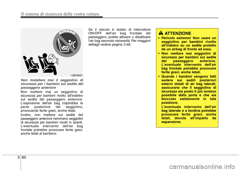 Hyundai Santa Fe 2011 Manuale del proprietario (in Italian) Il sistema di sicurezza della vostra vettura
60
3
Non installare mai il seggiolino di
sicurezza per i bambini sul sedile delpasseggero anteriore
Non mettere mai un seggiolino di
sicurezza per bambini Hyundai Santa Fe 2011 Manuale del proprietario (in Italian) Il sistema di sicurezza della vostra vettura
60
3
Non installare mai il seggiolino di
sicurezza per i bambini sul sedile delpasseggero anteriore
Non mettere mai un seggiolino di
sicurezza per bambini