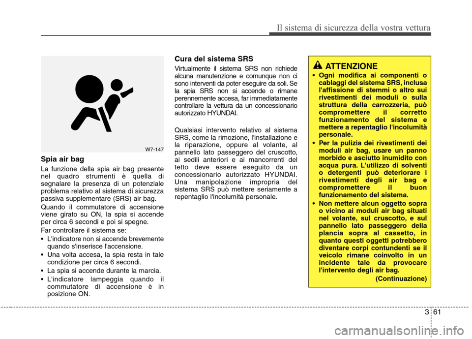 Hyundai Santa Fe 2011 Manuale del proprietario (in Italian) 361
Il sistema di sicurezza della vostra vettura
Spia air bag La funzione della spia air bag presente
nel quadro strumenti è quella disegnalare la presenza di un potenziale
problema relativo al sist Hyundai Santa Fe 2011 Manuale del proprietario (in Italian) 361
Il sistema di sicurezza della vostra vettura
Spia air bag La funzione della spia air bag presente
nel quadro strumenti è quella disegnalare la presenza di un potenziale
problema relativo al sist