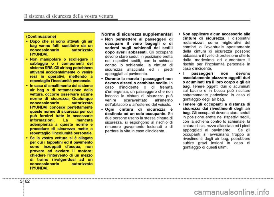 Hyundai Santa Fe 2011 Manuale del proprietario (in Italian) Il sistema di sicurezza della vostra vettura
62
3
Norme di sicurezza supplementari Non permettere ai passeggeri di
occupare il vano bagagli o di
sedersi sugli schienali dei sedili
dopo averli abbass Hyundai Santa Fe 2011 Manuale del proprietario (in Italian) Il sistema di sicurezza della vostra vettura
62
3
Norme di sicurezza supplementari Non permettere ai passeggeri di
occupare il vano bagagli o di
sedersi sugli schienali dei sedili
dopo averli abbass