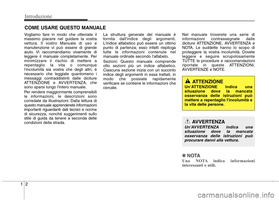 Hyundai Santa Fe 2011  Manuale del proprietario (in Italian) Introduzione
2
1
Vogliamo fare in modo che otteniate il 
massimo piacere nel guidare la vostra
vettura. Il vostro Manuale di uso e
manutenzione vi può essere di grande
aiuto. Vi raccomandiamo vivamen