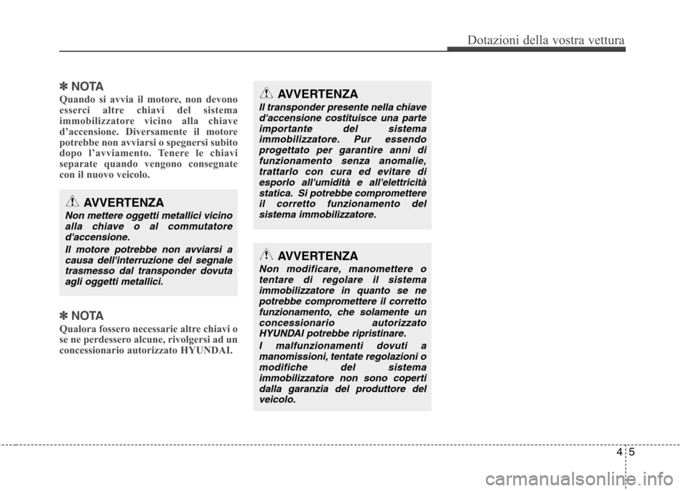 Hyundai Santa Fe 2011 Manuale del proprietario (in Italian) 45
Dotazioni della vostra vettura
✽✽NOTA
Quando si avvia il motore, non devono
esserci altre chiavi del sistema
immobilizzatore vicino alla chiave
d’accensione. Diversamente il motore
potrebbe Hyundai Santa Fe 2011 Manuale del proprietario (in Italian) 45
Dotazioni della vostra vettura
✽✽NOTA
Quando si avvia il motore, non devono
esserci altre chiavi del sistema
immobilizzatore vicino alla chiave
d’accensione. Diversamente il motore
potrebbe