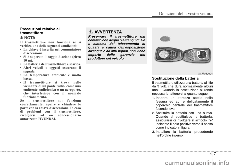 Hyundai Santa Fe 2011 Manuale del proprietario (in Italian) 47
Dotazioni della vostra vettura
Precauzioni relative al trasmettitore
✽✽NOTA
Il trasmettitore non funziona se si
verifica una delle seguenti condizioni:
La chiave è inserita nel commutatore Hyundai Santa Fe 2011 Manuale del proprietario (in Italian) 47
Dotazioni della vostra vettura
Precauzioni relative al trasmettitore
✽✽NOTA
Il trasmettitore non funziona se si
verifica una delle seguenti condizioni:
La chiave è inserita nel commutatore