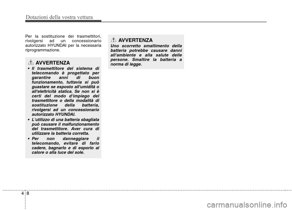 Hyundai Santa Fe 2011 Manuale del proprietario (in Italian) Dotazioni della vostra vettura
8
4
Per la sostituzione dei trasmettitori,
rivolgersi ad un concessionario
autorizzato HYUNDAI per la necessaria
riprogrammazione.
AVVERTENZA
Il trasmettitore del sist Hyundai Santa Fe 2011 Manuale del proprietario (in Italian) Dotazioni della vostra vettura
8
4
Per la sostituzione dei trasmettitori,
rivolgersi ad un concessionario
autorizzato HYUNDAI per la necessaria
riprogrammazione.
AVVERTENZA
Il trasmettitore del sist