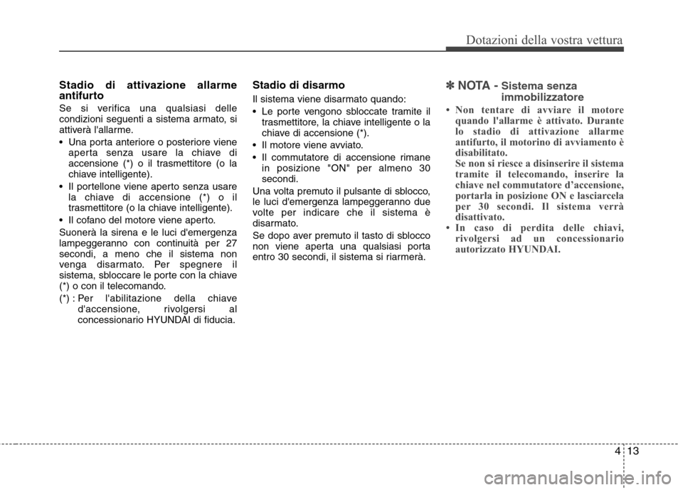 Hyundai Santa Fe 2011 Manuale del proprietario (in Italian) 413
Dotazioni della vostra vettura
Stadio di attivazione allarme
antifurto
Se si verifica una qualsiasi delle
condizioni seguenti a sistema armato, si
attiverà lallarme.
Una porta anteriore o p Hyundai Santa Fe 2011 Manuale del proprietario (in Italian) 413
Dotazioni della vostra vettura
Stadio di attivazione allarme
antifurto
Se si verifica una qualsiasi delle
condizioni seguenti a sistema armato, si
attiverà lallarme.
Una porta anteriore o p