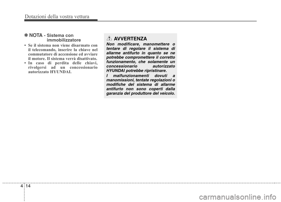 Hyundai Santa Fe 2011 Manuale del proprietario (in Italian) Dotazioni della vostra vettura
14
4
✽✽
NOTA - Sistema con
immobilizzatore
Se il sistema non viene disarmato con il telecomando, inserire la chiave nel
commutatore di accensione ed avviare
il mo Hyundai Santa Fe 2011 Manuale del proprietario (in Italian) Dotazioni della vostra vettura
14
4
✽✽
NOTA - Sistema con
immobilizzatore
Se il sistema non viene disarmato con il telecomando, inserire la chiave nel
commutatore di accensione ed avviare
il mo