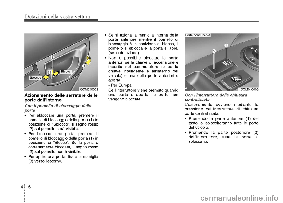 Hyundai Santa Fe 2011 Manuale del proprietario (in Italian) Dotazioni della vostra vettura
16
4
Azionamento delle serrature delle
porte dallinterno
Con il pomello di bloccaggio della
porta
Per sbloccare una porta, premere il pomello di bloccaggio della port Hyundai Santa Fe 2011 Manuale del proprietario (in Italian) Dotazioni della vostra vettura
16
4
Azionamento delle serrature delle
porte dallinterno
Con il pomello di bloccaggio della
porta
Per sbloccare una porta, premere il pomello di bloccaggio della port