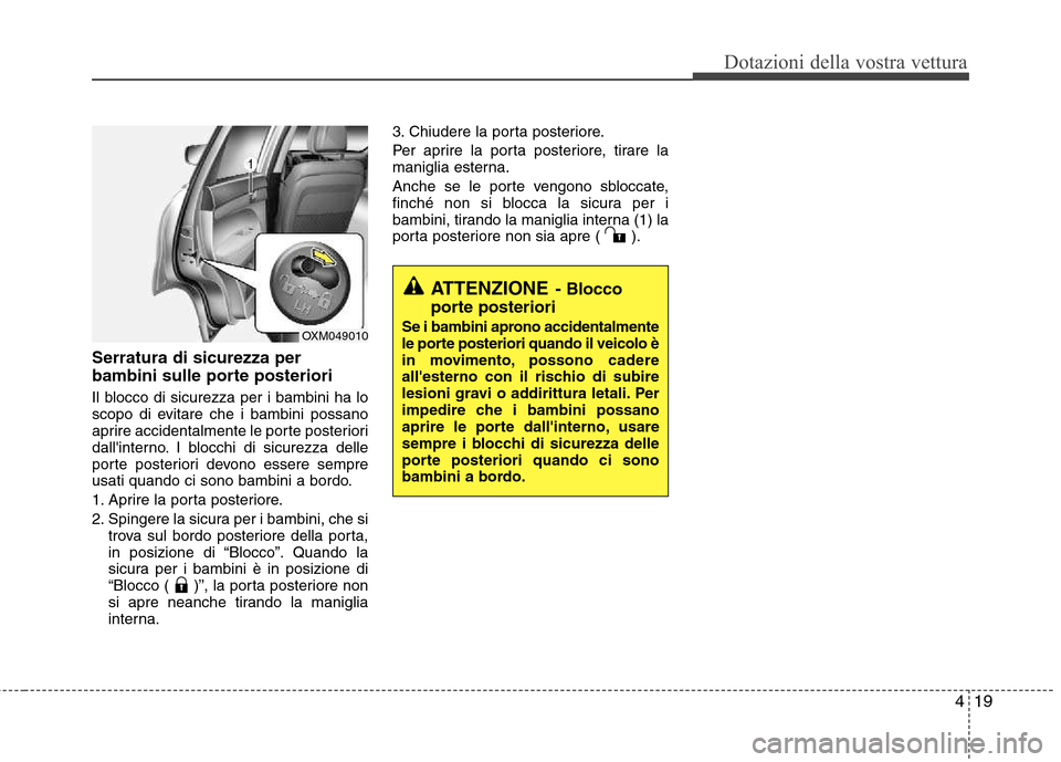 Hyundai Santa Fe 2011 Manuale del proprietario (in Italian) 419
Dotazioni della vostra vettura
Serratura di sicurezza per
bambini sulle porte posteriori
Il blocco di sicurezza per i bambini ha lo
scopo di evitare che i bambini possano
aprire accidentalmente Hyundai Santa Fe 2011 Manuale del proprietario (in Italian) 419
Dotazioni della vostra vettura
Serratura di sicurezza per
bambini sulle porte posteriori
Il blocco di sicurezza per i bambini ha lo
scopo di evitare che i bambini possano
aprire accidentalmente