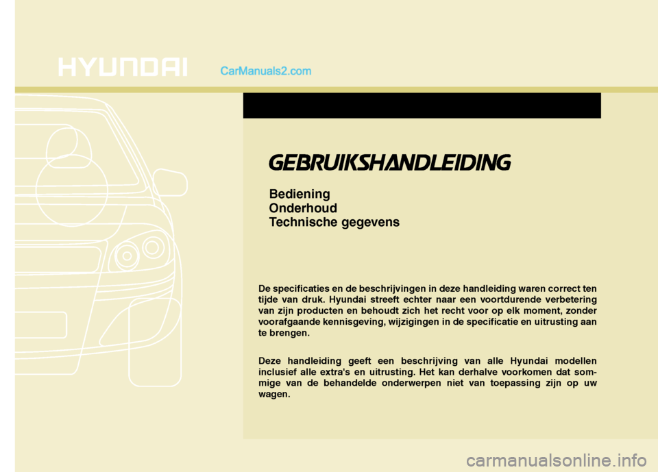 Hyundai Santa Fe 2011  Handleiding (in Dutch) De specificaties en de beschrijvingen in deze handleiding waren correct ten 
tijde van druk. Hyundai streeft echter naar een voortdurende verbetering
van zijn producten en behoudt zich het recht voor 