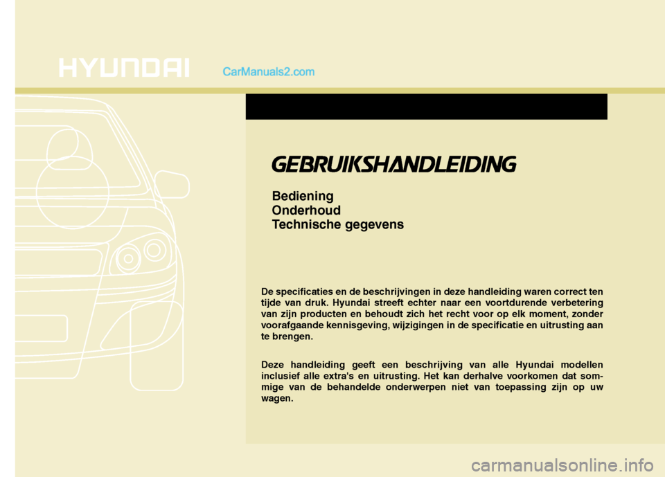 Hyundai Santa Fe 2011 Handleiding (in Dutch) De specificaties en de beschrijvingen in deze handleiding waren correct ten
tijde van druk. Hyundai streeft echter naar een voortdurende verbetering
van zijn producten en behoudt zich het recht voor Hyundai Santa Fe 2011 Handleiding (in Dutch) De specificaties en de beschrijvingen in deze handleiding waren correct ten
tijde van druk. Hyundai streeft echter naar een voortdurende verbetering
van zijn producten en behoudt zich het recht voor