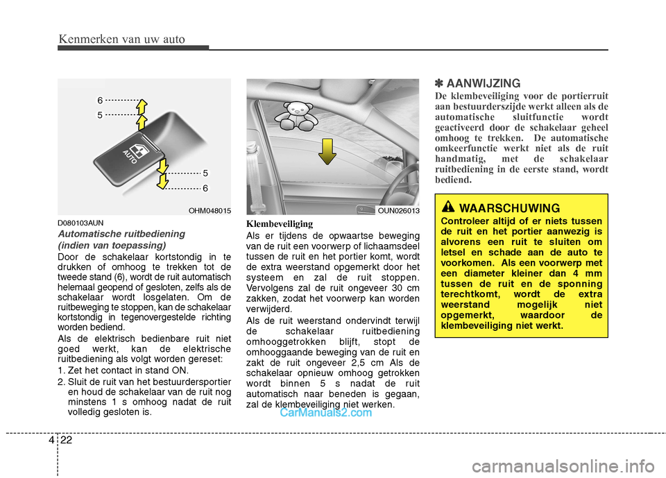Hyundai Santa Fe 2011 Handleiding (in Dutch) Kenmerken van uw auto
22
4
D080103AUN
Automatische ruitbediening
(indien van toepassing)
Door de schakelaar kortstondig in te
drukken of omhoog te trekken tot de
tweede stand (6), wordt de ruit aut Hyundai Santa Fe 2011 Handleiding (in Dutch) Kenmerken van uw auto
22
4
D080103AUN
Automatische ruitbediening
(indien van toepassing)
Door de schakelaar kortstondig in te
drukken of omhoog te trekken tot de
tweede stand (6), wordt de ruit aut